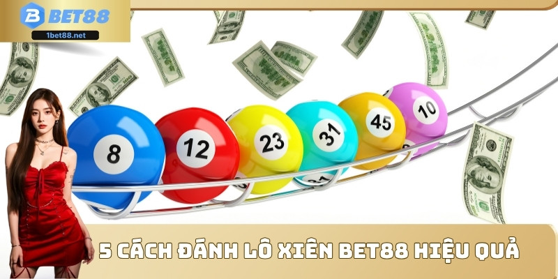 5 cách đánh lô xiên BET88 hiệu quả