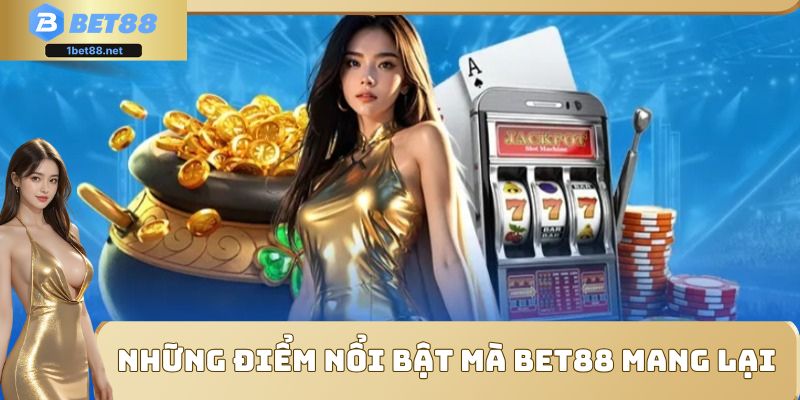 Một vài ưu điểm vô cùng nổi bật mà thương hiệu BET88 mang lại