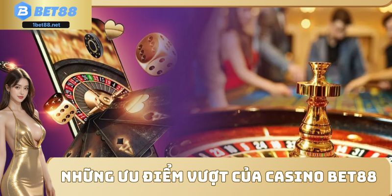 Một vài ưu điểm vô cùng nổi bật mà Casino BET88 mang lại