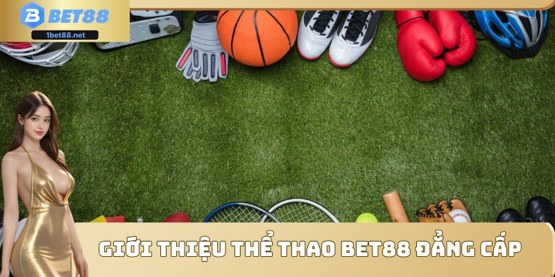 Giới thiệu thể thao Bet88 đẳng cấp