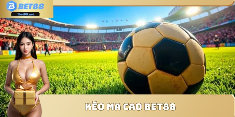 Kèo Ma Cao Bet88