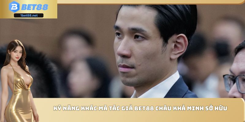 Kỹ năng khác mà tác giả Bet88 Châu Khả Minh sở hữu