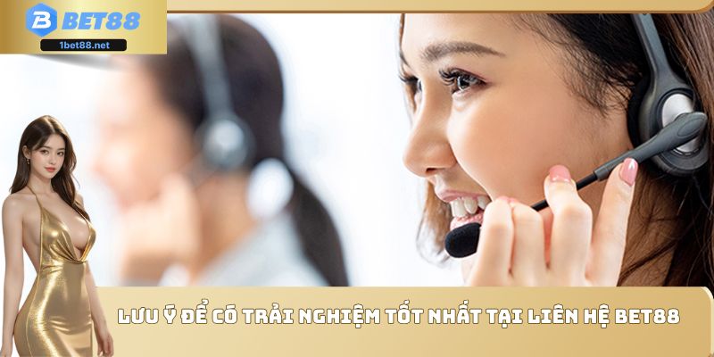 Lưu ý để có trải nghiệm tốt nhất tại liên hệ Bet88