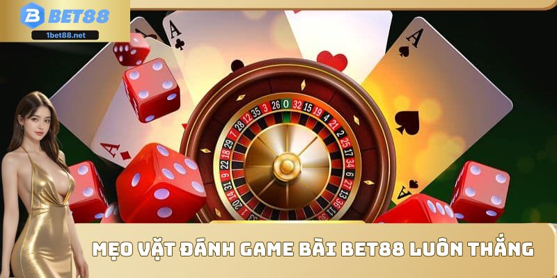 Mẹo vặt đánh game bài Bet88 luôn thắng
