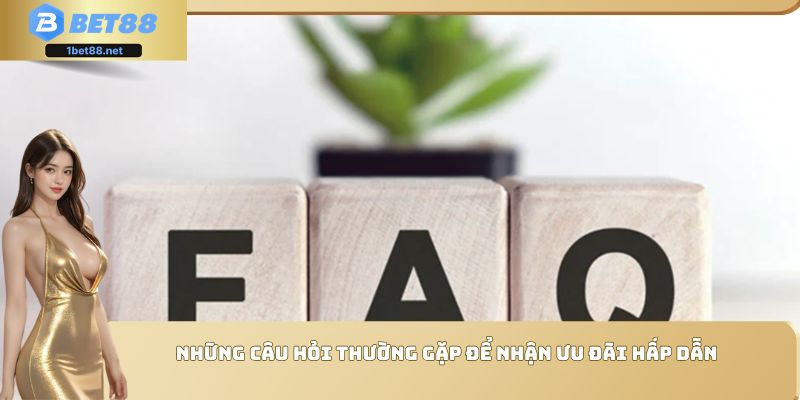 Những câu hỏi thường gặp để nhận ưu đãi hấp dẫn