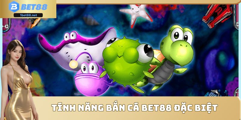 Tính năng bắn cá Bet88 đặc biệt