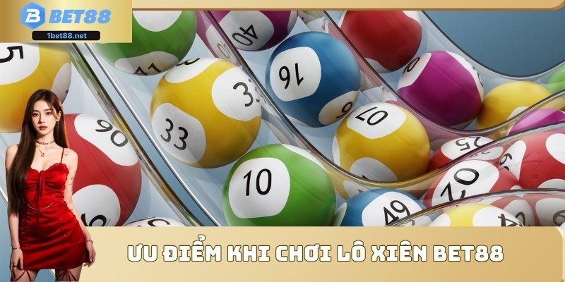 Ưu điểm khi chơi lô xiên BET88