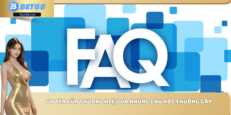 Uy tín của thương hiệu và những câu hỏi thường gặp